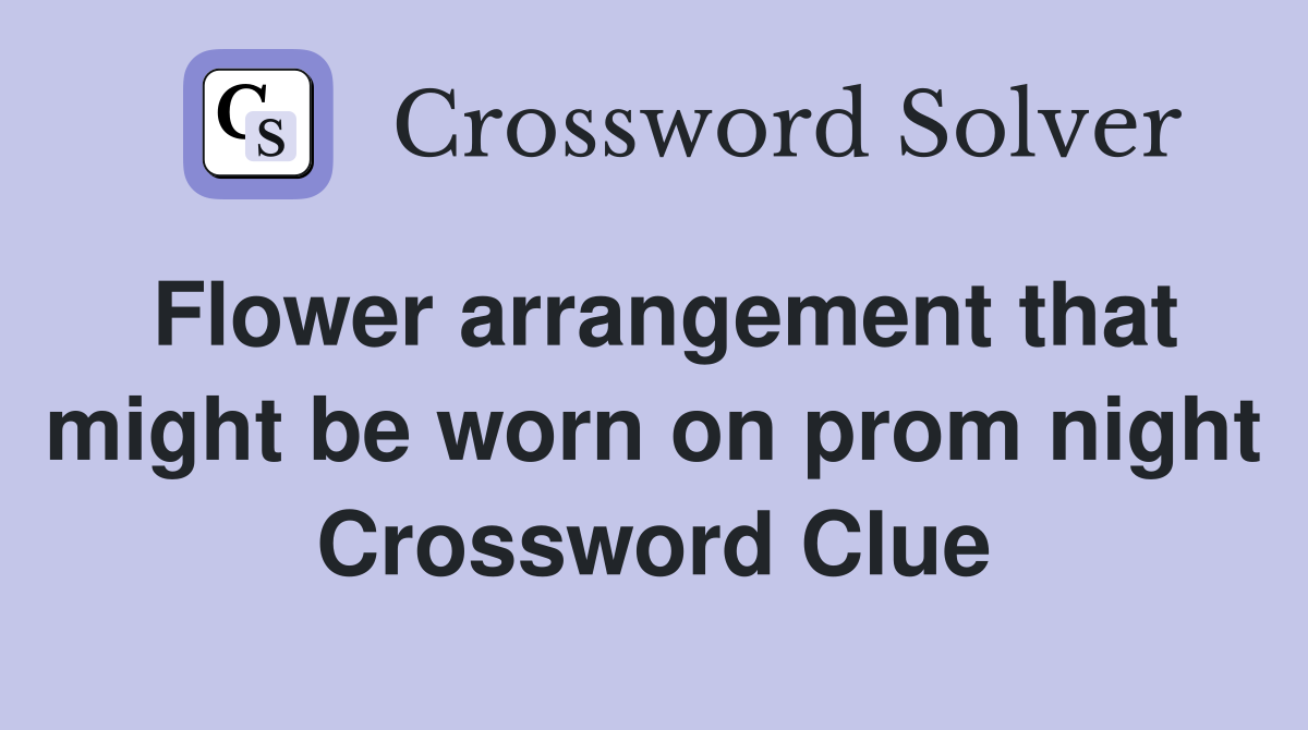 Flower arrangement that might be worn on prom night Crossword Clue